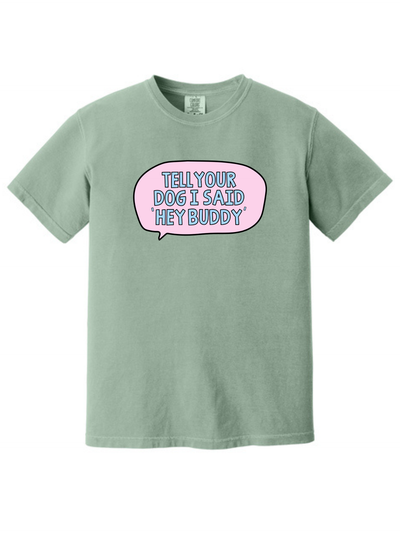 Tell Your Dog I Said Hey Buddy Comfort Colors T-Shirt
