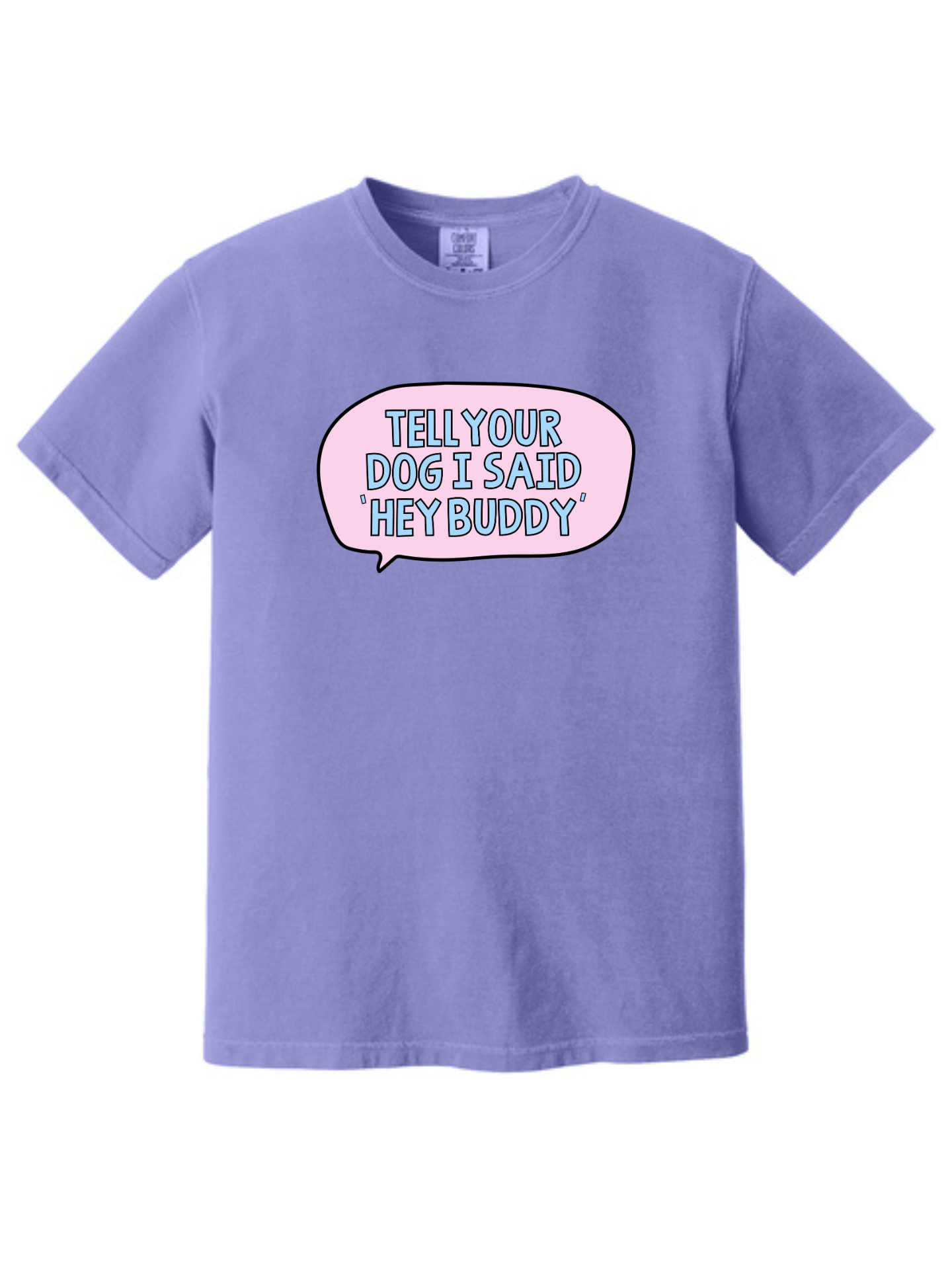Tell Your Dog I Said Hey Buddy Comfort Colors T-Shirt