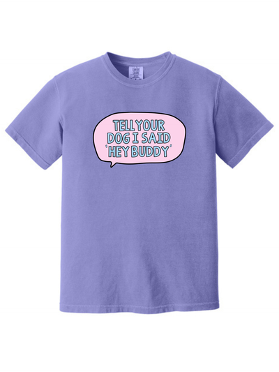 Tell Your Dog I Said Hey Buddy Comfort Colors T-Shirt