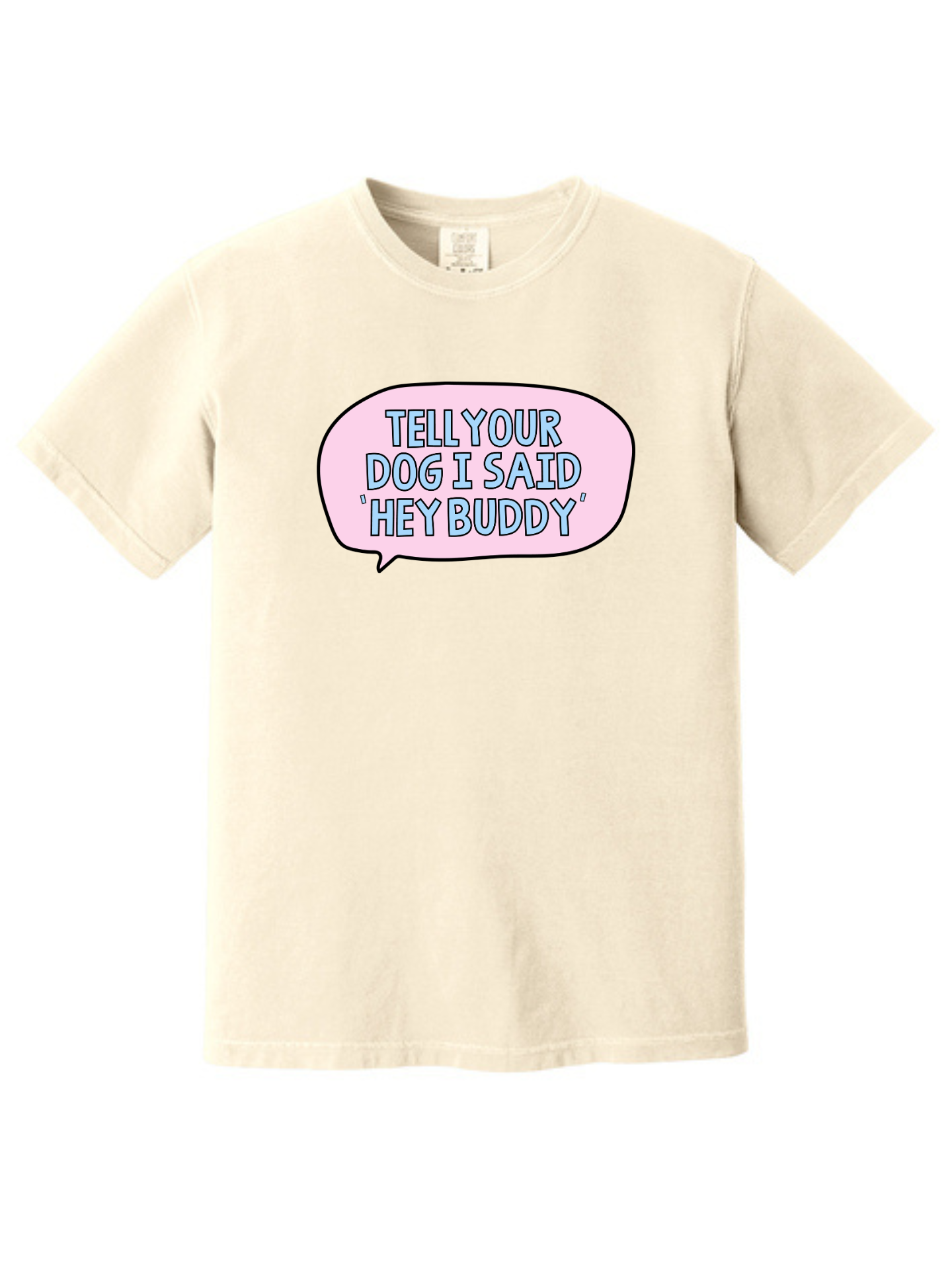 Tell Your Dog I Said Hey Buddy Comfort Colors T-Shirt